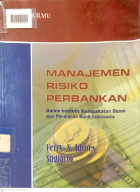 MANAJEMEN RISIKO PERBANKAN : Dalam Konteks Kesepakatan Basel dan Peraturan bank Indonesia