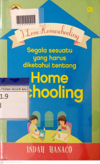 I LOVE HOMESCHOOLING : Segala Sesuatu yang Harus Diketahui tentang Homeschooling