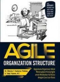 AGILE ORGANIZATION STRUCTURE : Bagaimana Organisasi Hebat Menerapkan Prinsip Agile Untuk Melakukan Hal Biasa Dengan Cara Luar Biasa