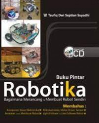 BUKU PINTAR ROBOTIKA : Bagaimana Merancang dan Membuat Robot Sendiri