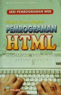 MUDAH TEPAT SINGKAT PEMROGRAMAN HTML : Standarisasi, Konfigurasi, dan Implementasi