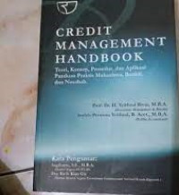 CREDIT MANAGEMENT HANDBOOK : Teori,Konsep,Prosedur, dan aplikasi Panduan Praktis Mahasiswa, Bankir, dan Nasabah