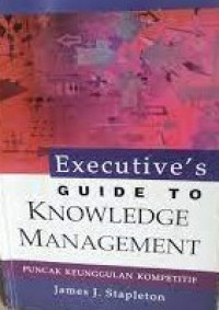 EXECUTIVE'S GUIDE TO KNOWLEDGE MANAGEMENT : Puncak Keunggulan Kompetitif.
