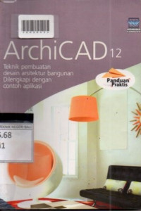 PANDUAN PRAKTIS ARCHICAD 12 : Teknik Pembuatan Desain Arsitektur Bangunan Dilengkapi Dengan Contoh Aplikasi