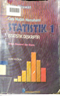 CARA MUDAH MEMAHAMI STATISTIK 1 (STATISTIK DESKRIPTIF) : Untuk Ekonomi dan Bisnis