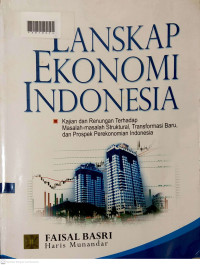 LANSKAP EKONOMI INDONESIA : Kajian dan Renungan terhadap Masalah-Masalah Struktural, Transformasi Baru, dan Prospek Perekonomian Indonesia