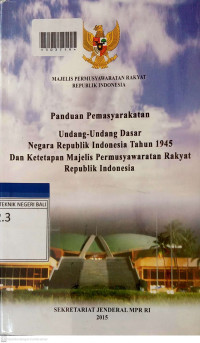 PANDUAN PEMASYARAKATAN UNDANG-UNDANG DASAR NEGARA REPUBLIK INDONESIA TAHUN 1945 DAN KETETAPAN MAJELIS PERMUSYAWARATAN RAKYAT REPUBLIK INDONESIA