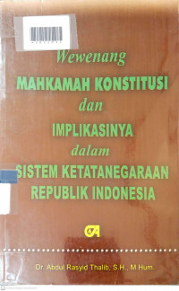 WEWENANG MAHKAMAH KONSTITUSI DAN IMPLIKASINYA DALAM SISTEM KETATANEGARAAN REPUBLIK INDONESIA