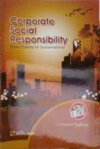 CORPORATE SOCIAL RESPONSIBILITY : From Charity to Sustainability