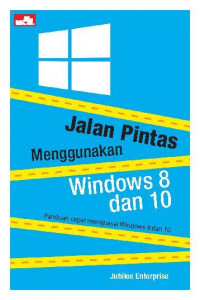 JALAN PINTAS MENGGUNAKAN WINDOWS 8 DAN 10 : Panduan Cepat Menguasai Windows 8 dan 10