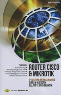 ROUTER CISCO & MIKROTIK : IP Routing Menggunakan Cisco dan Mikrotik dalam Teori dan Praktik