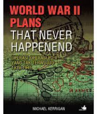 WORLD WAR II PLANS THAT NEVER HAPPENED : Operasi-operasi PD II Yang Tak Terwujud 1939 - 1945