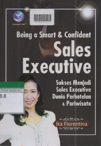 BEING A SMART & CONFIDENT SALES EXECUTIVE :  Sukses Menjadi Sales Executive Dunia Perhotelan & Pariwisata