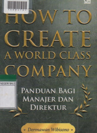 HOW TO CREATE A WORLD CLASS COMPANY : Panduan Bagi Manajer dan Direktur.