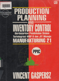 PRODUCTION PLANING AND INVENTORY CONTROL: Berdasarkan Pendekatan Sistem Terintregrasi MPR II dan JIT Menuju Manufakturing 21