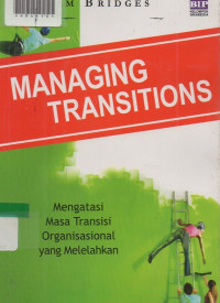 MANAGING TRANSITIONS : Mengatasi Masa Transisi Organisasional Yang Melelahkan.
