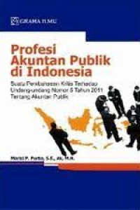 PROFESI AKUNTAN PUBLIK DI INDONESIA : Suatu Pembahasan Kritis Terhadap Undang-Undang Nomor 5 Tahun 2011 Tentang Akuntan Publik