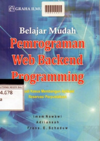 BELAJAR MUDAH PEMROGRAMAN WEB BACKEND PROGRAMMING : studi Kasus Membangun Aplikasi Reservasi Perpustakaan