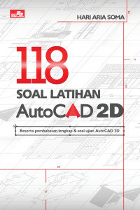SERATUS DELAPAN BELAS SOAL LATIHAN AUTOCAD 2 D : Berserta Pembahasan Lengkap & Soal Ujian AutoCAD 2D