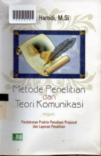 METODE PENELITIAN DAN TEORI KOMUNIKASI : Pendekatan Praktis Penulisan Proposal dan Laporan Penelitian