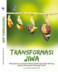 TRANSFORMASI JIWA : Mengubah Jiwa Rapuh Menjadi Sehat dan Tahan Banting Melalui Penerapan Psikologi Positif