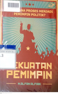KEKUATAN PEMIMPIN : Bagaimana Proses Menjadi Pemimpin Politik?
