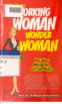 WORKING WOMAN, WONDER WOMAN : Kiat Sukses Menjadi Ibu, Istri, dan Pekerja