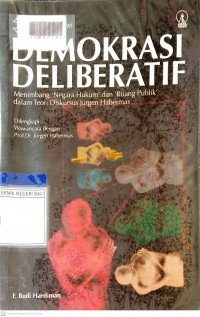 DEMOKRASI DELIBERATIF : Menimbang 'Negara Hukum' dan 'Ruang Publik' dalam Teori Diskursus Jurgen Habermas