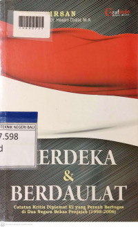 MERDEKA DAN BERDAULAT : Catatan Kritis Diplomat RI yang Pernah Bertugas di Dua Negara Bekas Penjajah (1998-2006)