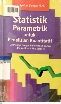 STATISTIK PARAMETRIK UNTUK PENELITIAN KUANTITATIF: Dilengkapi dengan Perhitungan Manual dan Aplikasi SPSS Versi 17