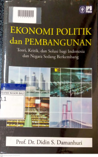 EKONOMI POLITIK DAN PEMBANGUNAN : Teori, Kritik, dan Solusi bagi Indonesia dan Negara Sedang Berkembang