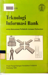 TEKNOLOGI INFORMASI BANK : Untuk Mahasiswa Politeknik Jurusan Perbankan