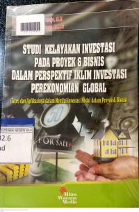 STUDI KELAYAKAN INVESTASI PADA PROYEK & BISNIS DALAM PERSPEKTIF IKLIM INVESTASI PEREKONOMIAN GLOBAL (Teori dan Aplikasinya dalam Menilai Investasi Modal dalam Proyek & Bisnis)