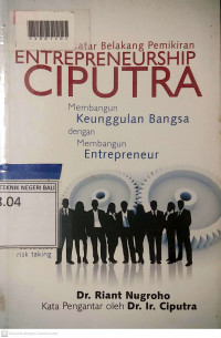 MEMAHAMI LATAR BELAKANG PEMIKIRAN ENTREPRENEURSHIP CIPUTRA MEMBANGUN KEUNGGULAN BANGSA DENGAN MEMBANGUN ENTREPRENEUR