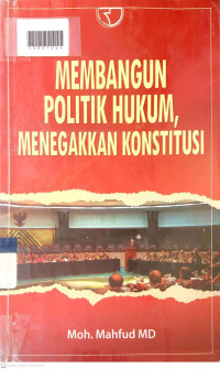 MEMBANGUN POLITIK HUKUM, MENEGAKKAN KONSTITUSI