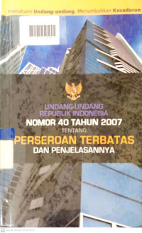 UNDANG-UNDANG REPUBLIK INDONESIA NOMOR 40 TAHUN 2007 TENTANG PERSEROAN TERBATAS DAN PENJELASANNYA