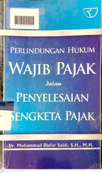 PERLINDUNGAN HUKUM WAJIB PAJAK DALAM PENYELESAIAN SENGKETA PAJAK