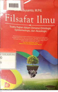 FILSAFAT ILMU : Suatu Kajian dalam Dimensi Ontologis, Epistemologi dan Aksiologi