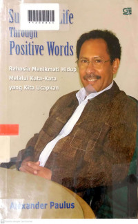 SUCCESS IN LIFETHROUGH  POSITIVE WORDS : rahasia Menikmati Hidup Melalui Kata _ kata yang Kita Ucapkan