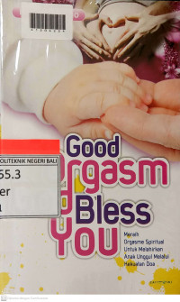 GOOD ORGASM GOOD BLESS YOU : Meraih orgasme Spritual untuk Melahirkan Anak Unggul Melalui Kekuatan Doa
