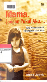 MAMA JANGAN PUKUL AKU... : Buku Penuntun untuk Kesembuhan Luka Bathin
