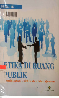 ETIKA DI RUANG PUBLIK : Pendekatan Politik dan Manajemen.