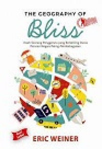THE GEOGRAPHY OF BLISS: Kisah Seorang Penggerutu Yang Berkeliling Dunia Mencari Negara Paling Membahagiakan
