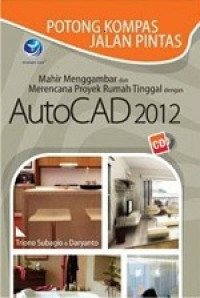 POTONG KOMPAS JALAN PINTAS : Mahir Menggambar dan Merencana Proyek Rumah Tinggal dengan AutoCAD 2012