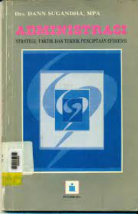 ADMINISTRASI : Strategi, Taktik dan Teknik Penciptaan Efisiensi.