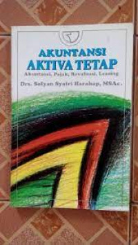 AKUNTANSI AKTIVA TETAP : Akuntansi, Pajak, Revaluasi, Leasing