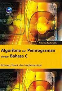 ALGORITMA DAN PEMROGRAMAN DENGAN BAHASA C : Konsep, Teori, dan Implementasi