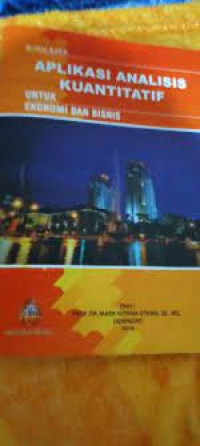 APLIKASI ANALISIS KUANTITATIF UNTUK EKONOMI DAN BISNIS