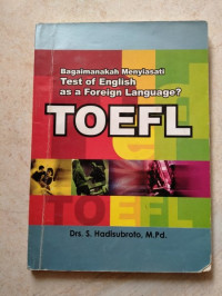 BAGAIMANAKAH MENYIASATI TEST OF ENGLISH AS A FOREIGN LANGUAGE TOEFL