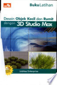 BUKU LATIHAN DESAIN OBJEK KECIL DAN RUMIT DENGAN 3D STUDIO MAX